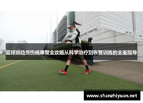 篮球运动员伤病康复全攻略从科学治疗到恢复训练的全面指导