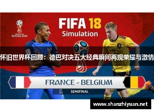 怀旧世界杯回顾：德巴对决五大经典瞬间再现荣耀与激情