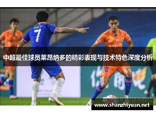 中超最佳球员莱昂纳多的精彩表现与技术特色深度分析