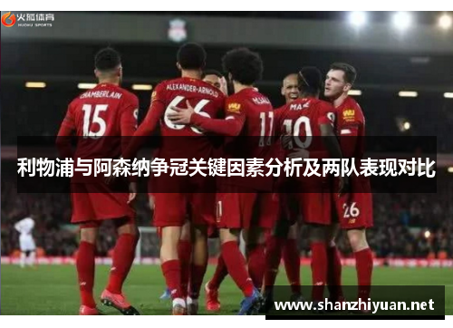 利物浦与阿森纳争冠关键因素分析及两队表现对比
