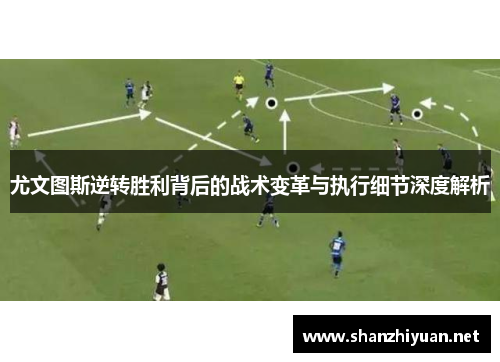 尤文图斯逆转胜利背后的战术变革与执行细节深度解析