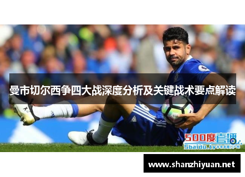 曼市切尔西争四大战深度分析及关键战术要点解读