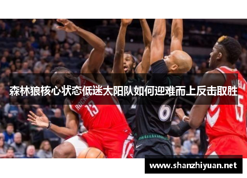 森林狼核心状态低迷太阳队如何迎难而上反击取胜